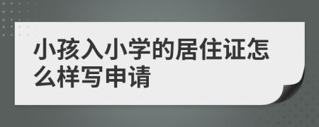 小孩入小学的居住证怎么样写申请
