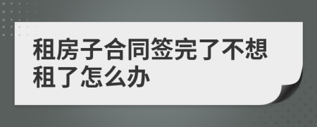 租房子合同签完了不想租了怎么办