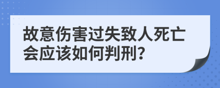 故意伤害过失致人死亡会应该如何判刑？