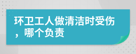 环卫工人做清洁时受伤，哪个负责