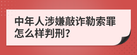 中年人涉嫌敲诈勒索罪怎么样判刑？