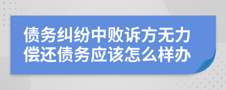 债务纠纷中败诉方无力偿还债务应该怎么样办