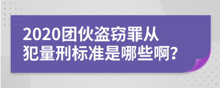 2020团伙盗窃罪从犯量刑标准是哪些啊？