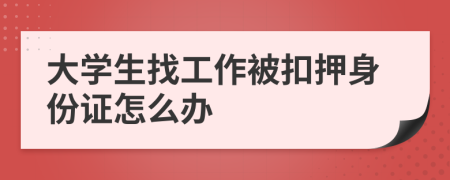 大学生找工作被扣押身份证怎么办