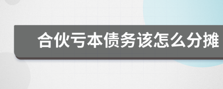 合伙亏本债务该怎么分摊