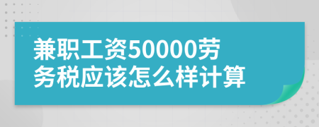 兼职工资50000劳务税应该怎么样计算