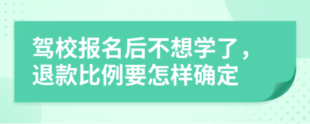驾校报名后不想学了，退款比例要怎样确定