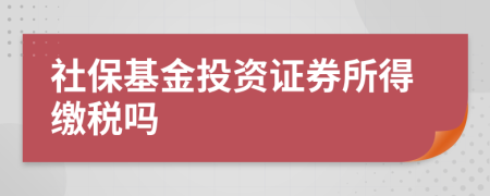 社保基金投资证券所得缴税吗