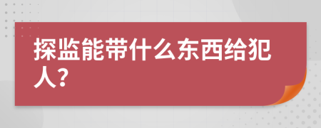 探监能带什么东西给犯人？