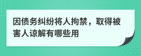 因债务纠纷将人拘禁，取得被害人谅解有哪些用