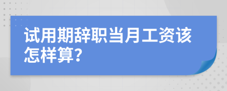 试用期辞职当月工资该怎样算？