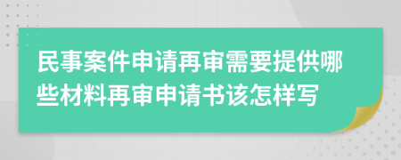 民事案件申请再审需要提供哪些材料再审申请书该怎样写