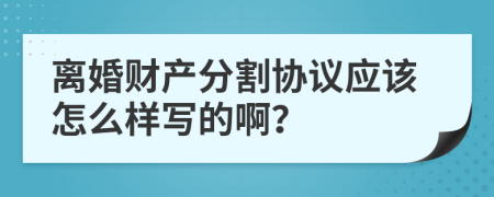 离婚财产分割协议应该怎么样写的啊？