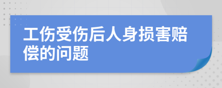 工伤受伤后人身损害赔偿的问题