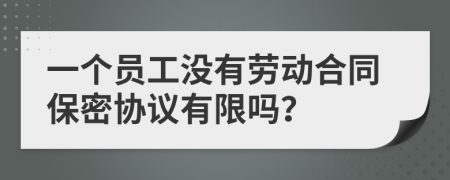 一个员工没有劳动合同保密协议有限吗？