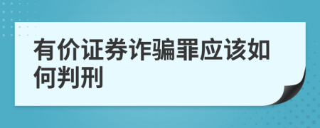 有价证券诈骗罪应该如何判刑