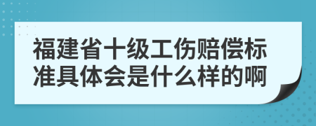 福建省十级工伤赔偿标准具体会是什么样的啊