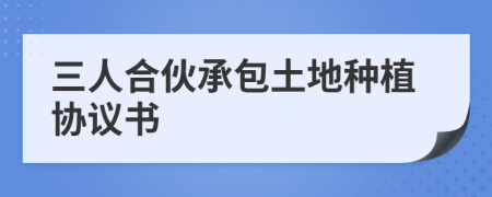 三人合伙承包土地种植协议书