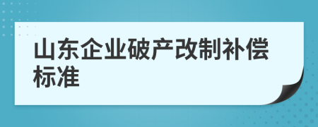 山东企业破产改制补偿标准