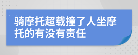 骑摩托超载撞了人坐摩托的有没有责任