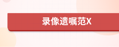 录像遗嘱范X