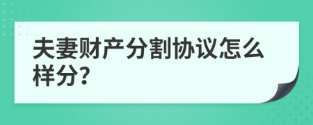 夫妻财产分割协议怎么样分？