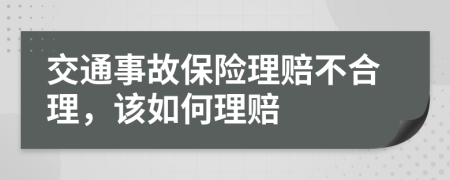 交通事故保险理赔不合理，该如何理赔