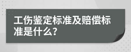 工伤鉴定标准及赔偿标准是什么？