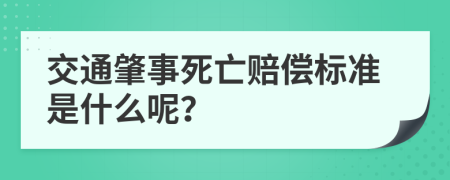 交通肇事死亡赔偿标准是什么呢？