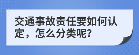 交通事故责任要如何认定，怎么分类呢？