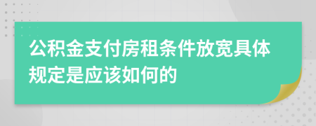 公积金支付房租条件放宽具体规定是应该如何的