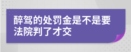 醉驾的处罚金是不是要法院判了才交