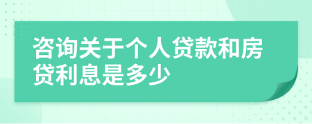 咨询关于个人贷款和房贷利息是多少