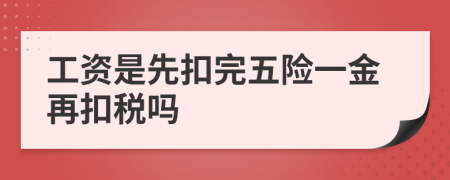 工资是先扣完五险一金再扣税吗