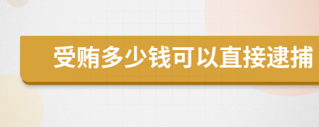 受贿多少钱可以直接逮捕