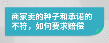 商家卖的种子和承诺的不符，如何要求赔偿