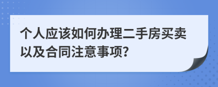 个人应该如何办理二手房买卖以及合同注意事项？