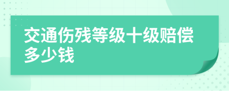 交通伤残等级十级赔偿多少钱