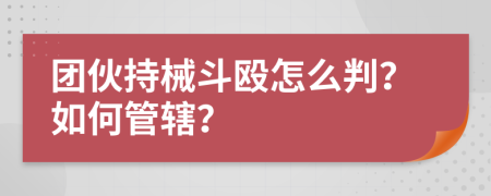 团伙持械斗殴怎么判？如何管辖？