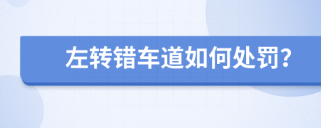 左转错车道如何处罚？