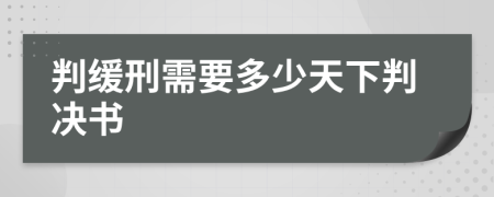 判缓刑需要多少天下判决书