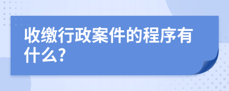 收缴行政案件的程序有什么?