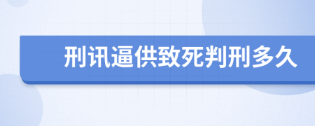 刑讯逼供致死判刑多久