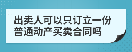 出卖人可以只订立一份普通动产买卖合同吗