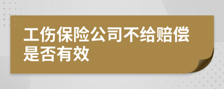 工伤保险公司不给赔偿是否有效