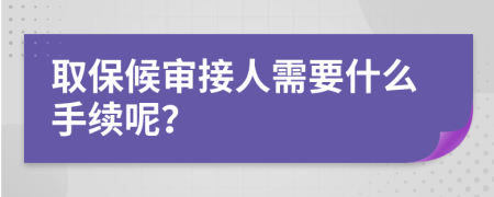 取保候审接人需要什么手续呢？