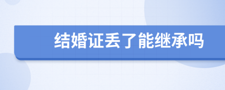 结婚证丢了能继承吗