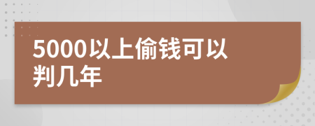 5000以上偷钱可以判几年