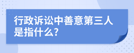 行政诉讼中善意第三人是指什么?