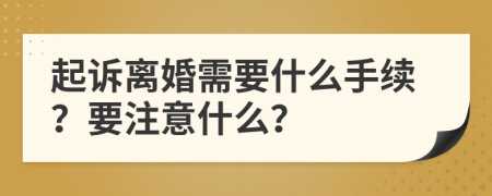 起诉离婚需要什么手续？要注意什么？